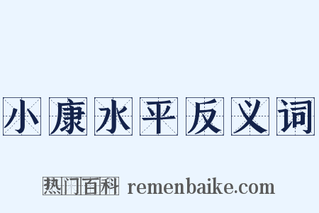 小康水平反义词是什么意思的图片